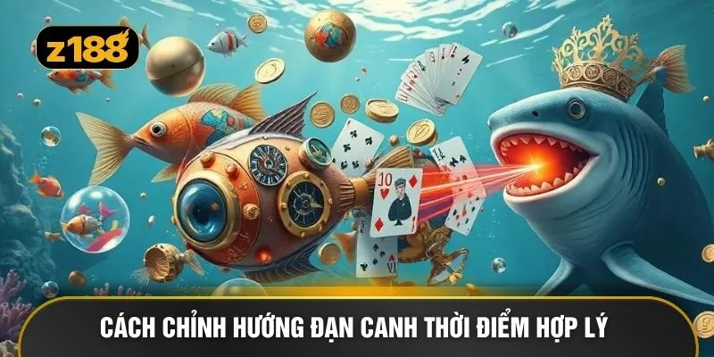 Cách chỉnh hướng đạn canh thời điểm hợp lý 