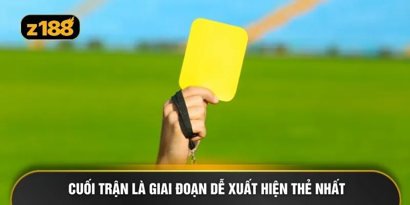 Cuối trận là giai đoạn dễ xuất hiện thẻ nhất
