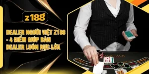 Dealer Người Việt Z188 - 4 Điểm Giúp Bàn Dealer Luôn Rực Lửa