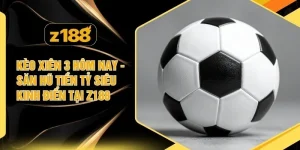Kèo Xiên 3 Hôm Nay - Săn Hũ Tiền Tỷ Siêu Kinh Điển Tại Z188