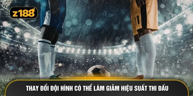 Thay đổi đội hình có thể làm giảm hiệu suất thi đấu