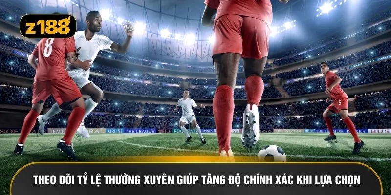 Theo dõi tỷ lệ thường xuyên giúp tăng độ chính xác khi lựa chọn