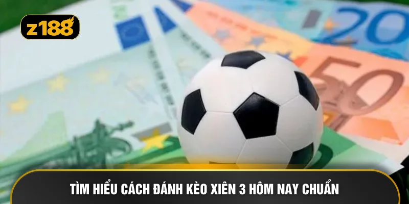 Tìm hiểu cách đánh kèo xiên 3 hôm nay chuẩn